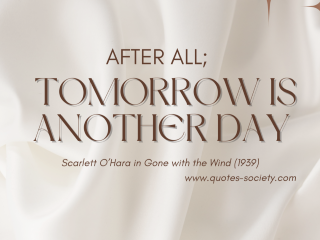 After all, tomorrow is another day. Scarlett O'Hara in Gone with the wind (1939)